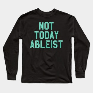 Ableist Not Today Long Sleeve T-Shirt